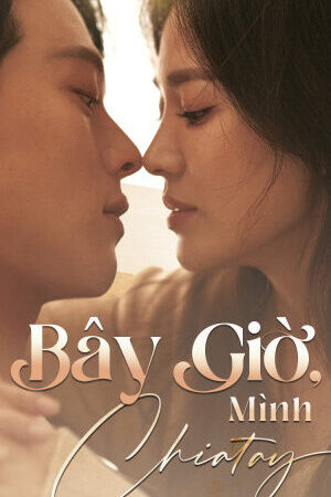 Xem phim Bây Giờ Mình Chia Tay  - Now We Are Breaking Up (2021)