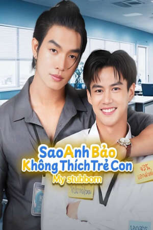 Xem phim Sao Anh Bảo Không Thích Trẻ Con - My Stubborn (2025)